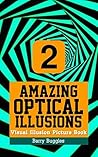 Amazing Optical Illusions: Visual Illusion Picture Book Two (Brain Teasers 2)
