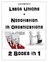 Labor Unions + Negotiation in Organizations: 2 Books in 1 Labor Unions + Negotiation in Organizations: 2 Books in 1