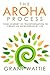 THE AROHA PROCESS: Your Journey of Transformation to Create an Extraordinary Life