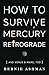 How to Survive Mercury Retrograde: And Venus & Mars, Too