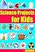 Science Projects for Kids: Experiments, Coolest Projects, Fun Activity
