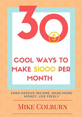 30 cool ways to make an extra $1000 per month: Earn Passive Income, Make More Money, Live Freely (Kindle Edition)
