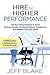 Hire for Higher Performance: The Best Hiring Practices to Boost Business Results, Increase Employee Engagement, and Advance Your Own Career