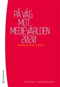 På väg mot medievärlden 2020: Journalistik, teknik och marknad
