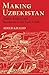 Making Uzbekistan by Adeeb Khalid