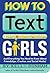 How to Text Girls: And Everything You Need to Know About Friendships, Crushes, and Social Media!