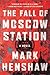 The Fall of Moscow Station by Mark E. Henshaw