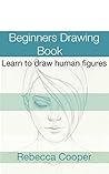 Beginners Drawing Book: Learn to draw human figures (How to draw people Book 1)