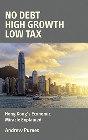 No Debt High Growth Low Tax: Hong Kong's Economic Miracle Explained (Kindle Edition)