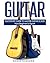 Guitar: QuickStart Guide to Master Guitar Scales - From Beginner to Expert (Guitar, Bass Guitar, Electric Guitar, Acoustic Guitar, Songwriting, Ukulele, Fretboard)