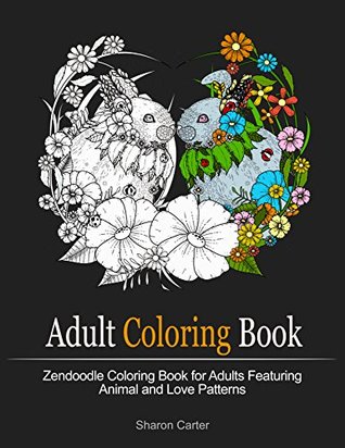 Adult Coloring Book: Zendoodle Coloring Book for Adults Featuring Animal and Love Patterns (Adult Coloring Books, Love Coloring Page, Animal Pattern)