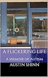 A Flickering Life: A Memoir of Autism A Flickering Life: A Memoir of Autism