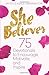She Believes: 75 Devotionals to Encourage, Motivate, and Inspire