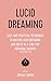 Lucid Dreaming: Easy and Practical Techniques to Master Lucid Dreaming and Use It as a Tool for Personal Growth (dream analysis, lucid dream, lucid dreams, ... dream dictionary, Dream Analysis Book 1)