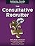 The Consultative Recruiter: The Key to Faster Fills, More Candidates & Happier Hiring Managers