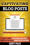Captivating Blog Posts: How To Write Captivating Blog Posts That Keep Readers Coming Back For More Captivating Blog Posts: How To Write Captivating Blog Posts That Keep Readers Coming Back For More