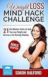 Weight Loss Mind Hack Challenge: 21 Hot Mindset Hacks to Help You Lose Weight and Become a Fat Burning Machine Weight Loss Mind Hack Challenge: 21 Hot Mindset Hacks to Help You Lose Weight and Become a Fat Burning Machine
