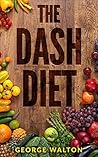 Dash Diet: The Ultimate Dash Diet Guide To Lowering Blood Pressure, Losing Weight And Feeling Great!