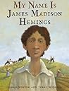 My Name Is James Madison Hemings by Jonah Winter My Name Is James Madison Hemings by Jonah Winter