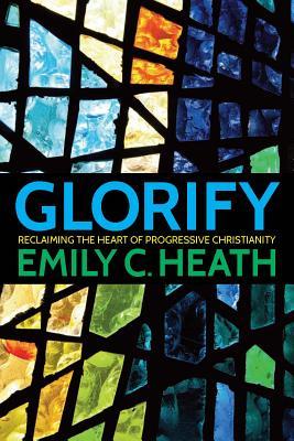 Glorify: Reclaiming the Heart of Progressive Christianity