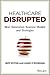 Healthcare Disrupted: Next ...