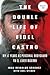 The Double Life of Fidel Castro: My 17 Years as Personal Bodyguard to El Lider Maximo