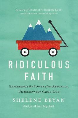 Ridiculous Faith: Experience the Power of an Absurdly, Unbelievably Good God (Kindle Edition)