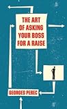 The Art of Asking Your Boss for a Raise by Georges Perec