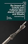 The Impact of Culture and Cultures Upon Jewish Customs and Rituals: Collected Essays (Judaism and Jewish Life)