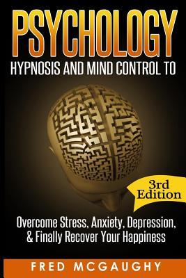Psychology: Hypnosis and Mind Control to Overcome Stress, Anxiety, Depression, & (Positive Thinking, Body Language, NLP, Mind Reading, CBT, Hypnosis Sex, Brainwashing)