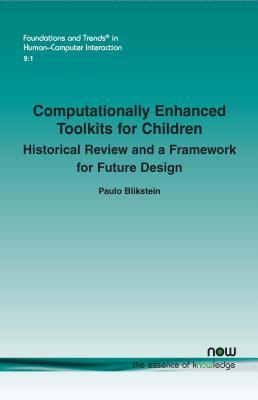 Computationally Enhanced Toolkits for Children: Historical Review and a Framework for Future Design (Foundations and Trends in Human-computer Interaction)