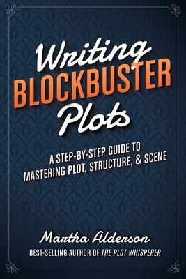 Writing Blockbuster Plots: A Step-by-Step Guide to Mastering Plot, Structure, and Scene (Paperback)