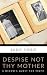 Despise Not Thy Mother: A W...