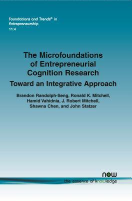 The Microfoundations of Entrepreneurial Cognition Research: Toward an Integrative Approach (Foundations and Trends in Entrepreneurship)