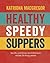 Healthy Speedy Suppers: Quick, Nutritious and Delicious Recipes for Busy People