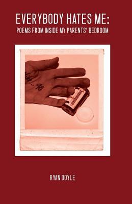 Everybody Hates Me: Poems from inside My Parent's Bedroom