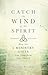 Catch the Wind of the Spirit: How the 5 Ministry Gifts Can Transform Your Church