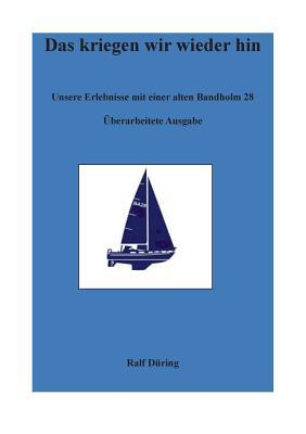 Das kriegen wir wieder hin: Unsere Erlebnisse mit einer alten Bandholm 28 (German Edition)