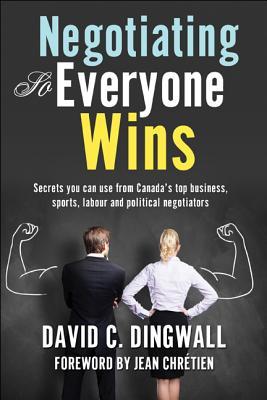 Negotiating So Everyone Wins: Secrets you can use from Canada's top business, sports, labour and political negotiators