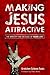 Making Jesus Attractive: Th...