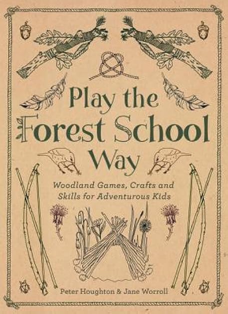 Play The Forest School Way: Woodland Games and Crafts for Adventurous Kids