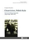 Chauvinism, Polish Style: The Case of Roman Dmowski (Beginnings: 1886–1905) (Polish Studies – Transdisciplinary Perspectives) Chauvinism, Polish Style: The Case of Roman Dmowski (Beginnings: 1886–1905) (Polish Studies – Transdisciplinary Perspectives)