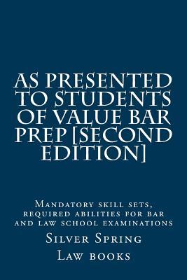 As Presented to Students of Value Bar Prep [second Edition]: Mandatory Skill Sets, Required Abilities for Bar and Law School Examinations