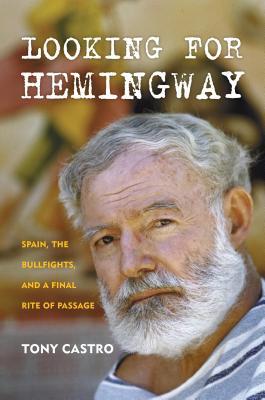 Looking for Hemingway: Spain, The Bullfights and a Final Rite of Passage