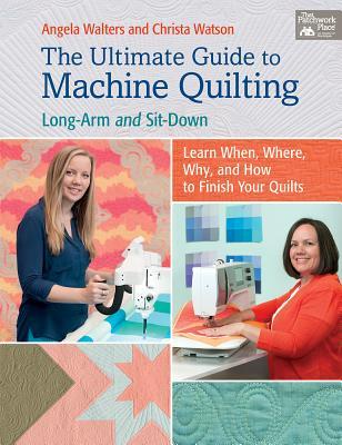 The Ultimate Guide to Machine Quilting: Long-arm and Sit-down--Learn When, Where, Why, and How to Finish Your Quilts