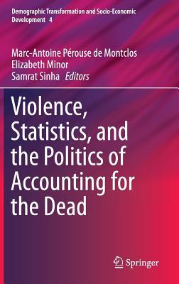 Violence, Statistics, and the Politics of Accounting for the Dead (Demographic Transformation and Socio-Economic Development, 4)