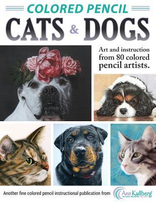 Colored Pencil Cats & Dogs: Art & Instruction from 80 Colored Pencil Artists (Paperback)