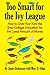 Too Smart for the Ivy League: How to Give Your Kids the Best College Education for the Least Amount of Money
