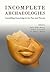 Incomplete Archaeologies: Assembling Knowledge in the Past and Present