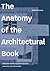 The Anatomy of the Architectural Book by André Tavares